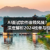 AI面试软件谁领风骚?深度解析2024榜单与技术突破(图3) AI面试软件谁领风骚?深度解析2024榜单与技术突破(图3)